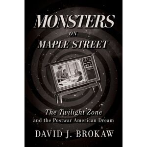 The University Press of Kentucky Monsters On Maple Street : The Twilight Zone And The Postwar American Dream The University Press of Kentucky Monsters On Maple Street : The Twilight Zone And The Postwar American Dream
