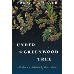 The University Press of Kentucky Under The Greenwood Tree : A Celebration Of Kentucky Shakespeare The University Press of Kentucky Under The Greenwood Tree : A Celebration Of Kentucky Shakespeare