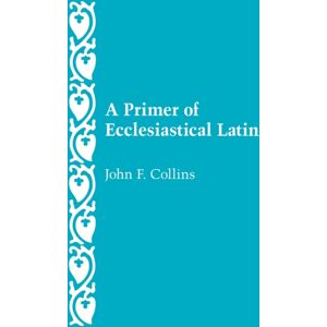 The Catholic University of America Press A Primer Of Ecclesiastical Latin The Catholic University of America Press A Primer Of Ecclesiastical Latin