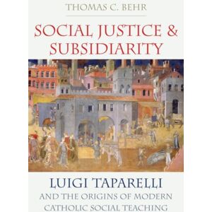 The Catholic University of America Press Social Justice And Subsidiarity : Luigi Taparelli And The Origins Of Modern Catholic Social Thought The Catholic University of America Press Social Justice And Subsidiarity : Luigi Taparelli And The Origins Of Modern Catholic Social Thought