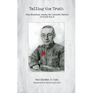 The Catholic University of America Press Telling The Truth : Titus Brandsma Among The Carmelite Martyrs Of World War Ii The Catholic University of America Press Telling The Truth : Titus Brandsma Among The Carmelite Martyrs Of World War Ii