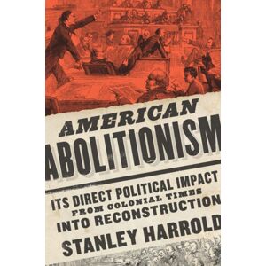 University of Virginia Press American Abolitionism : Its Direct Political Impact From Colonial Times Into Reconstruction University of Virginia Press American Abolitionism : Its Direct Political Impact From Colonial Times Into Reconstruction