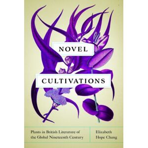University of Virginia Press Novel Cultivations : Plants In British Literature Of The Global Nineteenth Century University of Virginia Press Novel Cultivations : Plants In British Literature Of The Global Nineteenth Century