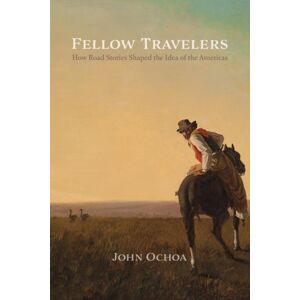 University of Virginia Press Fellow Travelers : How Road Stories Shaped The Idea Of The Americas University of Virginia Press Fellow Travelers : How Road Stories Shaped The Idea Of The Americas
