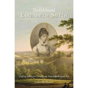 University of Virginia Press The Celebrated Elizabeth Smith : Crafting Genius And Transatlantic Fame In The Romantic Era University of Virginia Press The Celebrated Elizabeth Smith : Crafting Genius And Transatlantic Fame In The Romantic Era