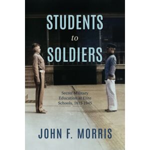 University of Virginia Press Students To Soldiers : Secret Military Education At Elite Schools, 1815-1945 University of Virginia Press Students To Soldiers : Secret Military Education At Elite Schools, 1815-1945