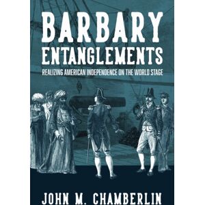 University of Virginia Press Barbary Entanglements : Realizing American Independence On The World Stage University of Virginia Press Barbary Entanglements : Realizing American Independence On The World Stage