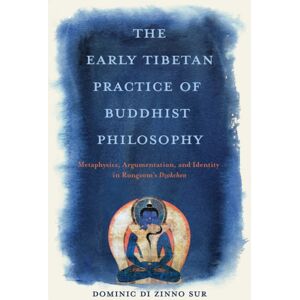 University of Virginia Press The Early Tibetan Practice Of Buddhist Philosophy : Metaphysics, Argumentation, And Identity In Rongzom'S Dzokchen University of Virginia Press The Early Tibetan Practice Of Buddhist Philosophy : Metaphysics, Argumentation, And Identity In Rongzom'S Dzokchen