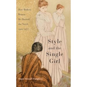Ohio State University Press Style And The Single Girl : How Modern Women Re-Dressed The Novel, 1922-1977 Ohio State University Press Style And The Single Girl : How Modern Women Re-Dressed The Novel, 1922-1977