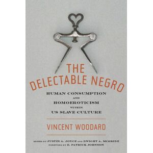 New York University Press The Delectable Negro : Human Consumption And Homoeroticism Within Us Slave Culture New York University Press The Delectable Negro : Human Consumption And Homoeroticism Within Us Slave Culture