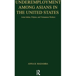 Taylor & Francis Inc Underemployment Among Asians In The United States : Asian Indian, Filipino, And Vietnamese Workers Taylor & Francis Inc Underemployment Among Asians In The United States : Asian Indian, Filipino, And Vietnamese Workers