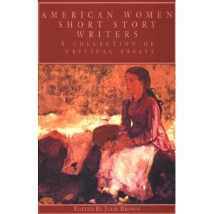 Taylor & Francis Inc American Women Short Story Writers : A Collection Of Critical Essays Taylor & Francis Inc American Women Short Story Writers : A Collection Of Critical Essays