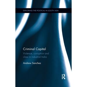 Taylor & Francis Inc Criminal Capital : Violence, Corruption And Class In Industrial India Taylor & Francis Inc Criminal Capital : Violence, Corruption And Class In Industrial India