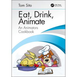 Taylor & Francis Inc Eat, Drink, Animate : An Animators Cookbook Taylor & Francis Inc Eat, Drink, Animate : An Animators Cookbook