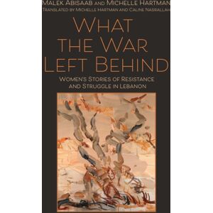 Syracuse University Press What The War Left Behind : Women'S Stories Of Resistance And Struggle In Lebanon Syracuse University Press What The War Left Behind : Women'S Stories Of Resistance And Struggle In Lebanon