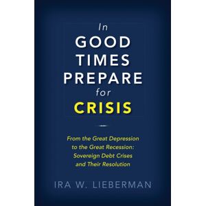 Bloomsbury Publishing Plc In Good Times Prepare For Crisis : From The Great Depression To The Great Recession: Sovereign Debt Crises And Their Resolution Bloomsbury Publishing Plc In Good Times Prepare For Crisis : From The Great Depression To The Great Recession: Sovereign Debt Crises And Their Resolution