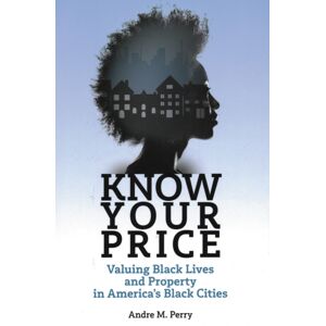 Bloomsbury Publishing Plc Know Your Price : Valuing Black Lives And Property In America’s Black Cities Bloomsbury Publishing Plc Know Your Price : Valuing Black Lives And Property In America’s Black Cities