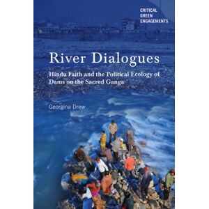 University of Arizona Press River Dialogues : Hindu Faith And The Political Ecology Of Dams On The Sacred Ganga University of Arizona Press River Dialogues : Hindu Faith And The Political Ecology Of Dams On The Sacred Ganga