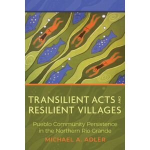 University of Arizona Press Transilient Acts And Resilient Villages : Pueblo Community Persistence In The Northern Rio Grande University of Arizona Press Transilient Acts And Resilient Villages : Pueblo Community Persistence In The Northern Rio Grande