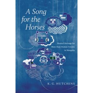 University of Arizona Press A Song For The Horses : Musical Heritage For More-Than-Human Futures In Mongolia University of Arizona Press A Song For The Horses : Musical Heritage For More-Than-Human Futures In Mongolia