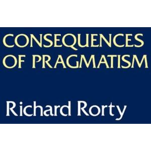 University of Minnesota Press Consequences Of Pragmatism : Essays 1972-1980 University of Minnesota Press Consequences Of Pragmatism : Essays 1972-1980