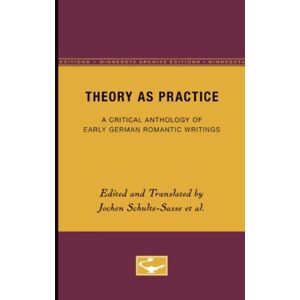 University of Minnesota Press Theory As Practice : A Critical Anthology Of Early German Romantic Writings University of Minnesota Press Theory As Practice : A Critical Anthology Of Early German Romantic Writings