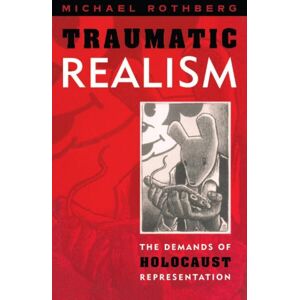 University of Minnesota Press Traumatic Realism : The Demands Of Holocaust Representation University of Minnesota Press Traumatic Realism : The Demands Of Holocaust Representation