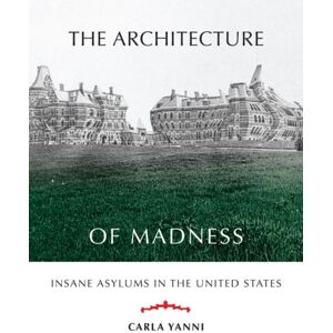 University of Minnesota Press The Architecture Of Madness : Insane Asylums In The United States University of Minnesota Press The Architecture Of Madness : Insane Asylums In The United States