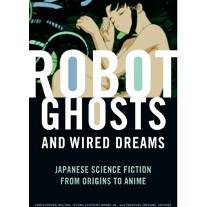 University of Minnesota Press Robot Ghosts And Wired Dreams : Japanese Science Fiction From Origins To Anime University of Minnesota Press Robot Ghosts And Wired Dreams : Japanese Science Fiction From Origins To Anime