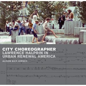 University of Minnesota Press City Choreographer : Lawrence Halprin In Urban Renewal America University of Minnesota Press City Choreographer : Lawrence Halprin In Urban Renewal America
