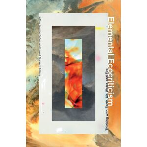University of Minnesota Press Elemental Ecocriticism : Thinking With Earth, Air, Water, And Fire University of Minnesota Press Elemental Ecocriticism : Thinking With Earth, Air, Water, And Fire