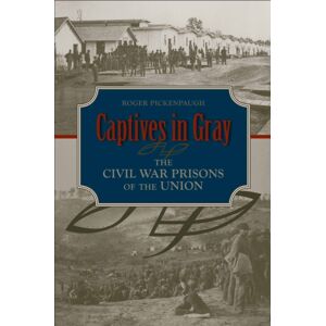 The University of Alabama Press Captives In Gray : The Civil War Prisons Of The Union The University of Alabama Press Captives In Gray : The Civil War Prisons Of The Union