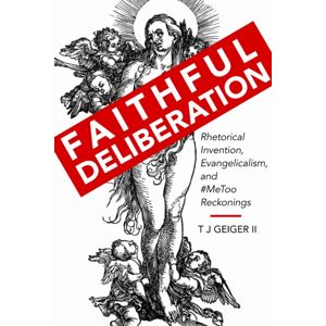 The University of Alabama Press Faithful Deliberation : Rhetorical Invention, Evangelicalism, And #metoo Reckonings The University of Alabama Press Faithful Deliberation : Rhetorical Invention, Evangelicalism, And #metoo Reckonings