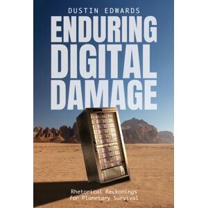 The University of Alabama Press Enduring Digital Damage : Rhetorical Reckonings For Planetary Survival The University of Alabama Press Enduring Digital Damage : Rhetorical Reckonings For Planetary Survival