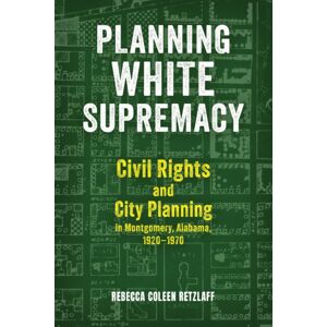 The University of Alabama Press Planning White Supremacy : Civil Rights And City Planning In Montgomery, Alabama, 1920–1970 The University of Alabama Press Planning White Supremacy : Civil Rights And City Planning In Montgomery, Alabama, 1920–1970