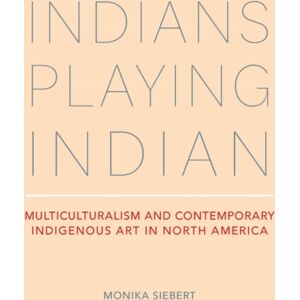 The University of Alabama Press Indians Playing Indian : Multiculturalism And Contemporary Indigenous Art In North America The University of Alabama Press Indians Playing Indian : Multiculturalism And Contemporary Indigenous Art In North America