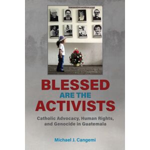 The University of Alabama Press Blessed Are The Activists : Catholic Advocacy, Human Rights, And Genocide In Guatemala The University of Alabama Press Blessed Are The Activists : Catholic Advocacy, Human Rights, And Genocide In Guatemala
