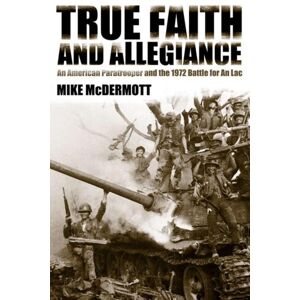 The University of Alabama Press True Faith And Allegiance : An American Paratrooper And The 1972 Battle For An Loc The University of Alabama Press True Faith And Allegiance : An American Paratrooper And The 1972 Battle For An Loc