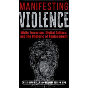 The University of Alabama Press Manifesting Violence : White Terrorism, Digital Culture, And The Rhetoric Of Replacement The University of Alabama Press Manifesting Violence : White Terrorism, Digital Culture, And The Rhetoric Of Replacement
