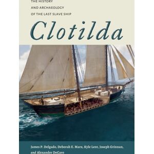 University Alabama Press Clotilda : The History And Archaeology Of The Last Slave Ship University Alabama Press Clotilda : The History And Archaeology Of The Last Slave Ship