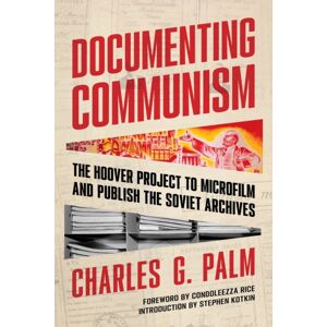 Hoover Institution Press,U.S. Documenting Communism : The Hoover Project To Microfilm And Publish The Soviet Archives Hoover Institution Press,U.S. Documenting Communism : The Hoover Project To Microfilm And Publish The Soviet Archives