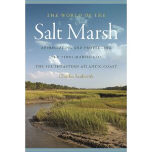 University of Georgia Press The World Of The Salt Marsh : Appreciating And Protecting The Tidal Marshes Of The Southeastern Atlantic Coast University of Georgia Press The World Of The Salt Marsh : Appreciating And Protecting The Tidal Marshes Of The Southeastern Atlantic Coast
