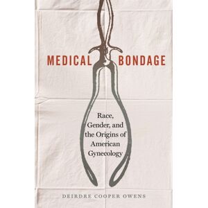 University of Georgia Press Medical Bondage : Race, Gender, And The Origins Of American Gynecology University of Georgia Press Medical Bondage : Race, Gender, And The Origins Of American Gynecology