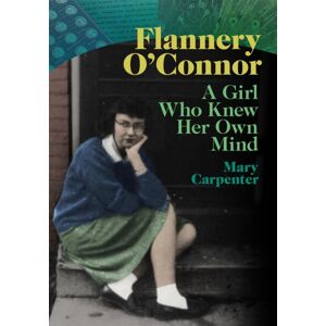University of Georgia Press Flannery O'Connor : A Girl Who Knew Her Own Mind University of Georgia Press Flannery O'Connor : A Girl Who Knew Her Own Mind
