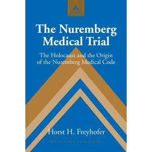 Peter Lang Publishing Inc The Nuremberg Medical Trial : The Holocaust And The Origin Of The Nuremberg Medical Code Peter Lang Publishing Inc The Nuremberg Medical Trial : The Holocaust And The Origin Of The Nuremberg Medical Code
