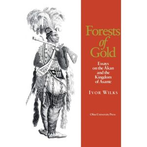Ohio University Press Forests Of Gold : Essays On The Akan And The Kingdom Of Asante Ohio University Press Forests Of Gold : Essays On The Akan And The Kingdom Of Asante