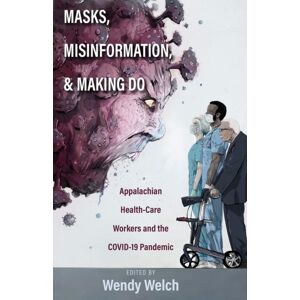 Ohio University Press Masks, Misinformation, And Making Do : Appalachian Health-Care Workers And The Covid-19 Pandemic Ohio University Press Masks, Misinformation, And Making Do : Appalachian Health-Care Workers And The Covid-19 Pandemic