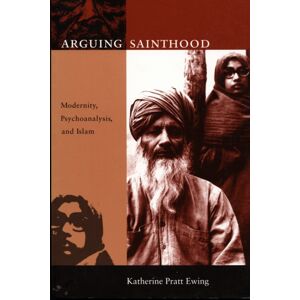 Duke University Press Arguing Sainthood : Modernity, Psychoanalysis, And Islam Duke University Press Arguing Sainthood : Modernity, Psychoanalysis, And Islam