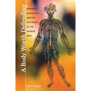 Duke University Press A Body Worth Defending : Immunity, Biopolitics, And The Apotheosis Of The Modern Body Duke University Press A Body Worth Defending : Immunity, Biopolitics, And The Apotheosis Of The Modern Body