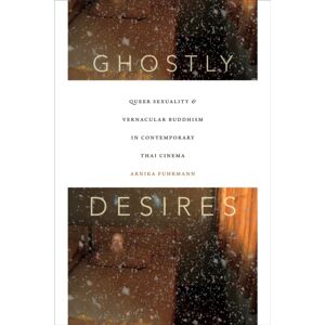 Duke University Press Ghostly Desires : Queer Sexuality And Vernacular Buddhism In Contemporary Thai Cinema Duke University Press Ghostly Desires : Queer Sexuality And Vernacular Buddhism In Contemporary Thai Cinema